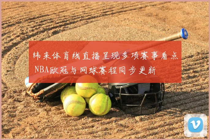 纬来体育线直播呈现多项赛事看点 NBA欧冠与网球赛程同步更新