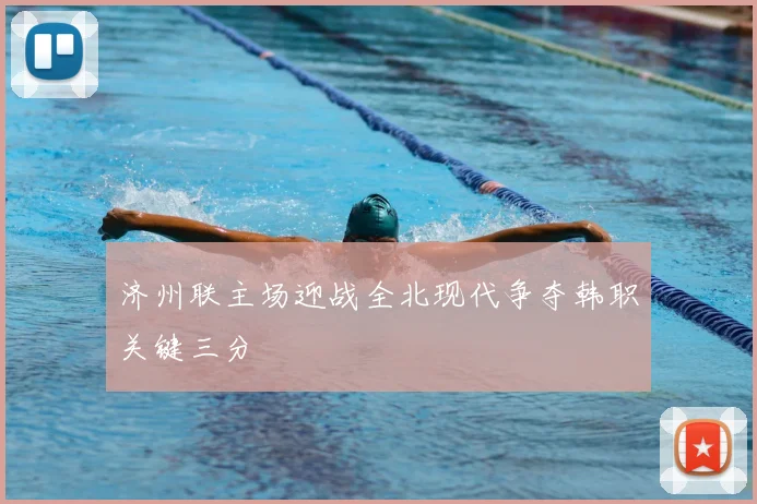 济州联主场迎战全北现代争夺韩职关键三分